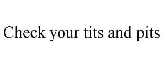 CHECK YOUR TITS AND PITS