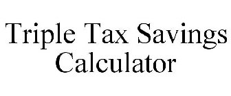 TRIPLE TAX SAVINGS CALCULATOR