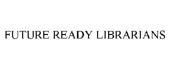 FUTURE READY LIBRARIANS