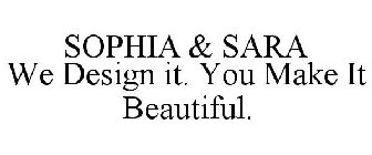 SOPHIA & SARA WE DESIGN IT. YOU MAKE IT BEAUTIFUL.