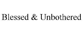 BLESSED & UNBOTHERED