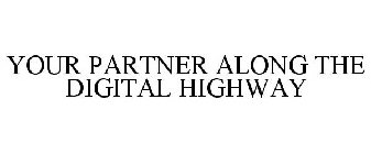 YOUR PARTNER ALONG THE DIGITAL HIGHWAY