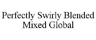 PERFECTLY SWIRLY BLENDED MIXED GLOBAL