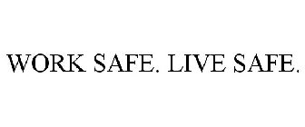 WORK SAFE. LIVE SAFE.