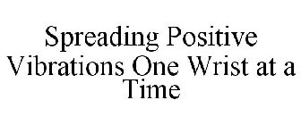 SPREADING POSITIVE VIBRATIONS ONE WRISTAT A TIME