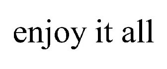 ENJOY IT ALL