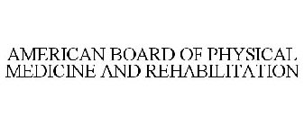 AMERICAN BOARD OF PHYSICAL MEDICINE AND REHABILITATION