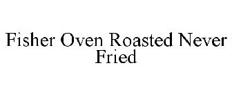 FISHER OVEN ROASTED NEVER FRIED