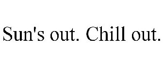 SUN'S OUT. CHILL OUT.