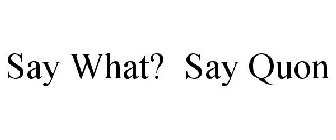 SAY WHAT? SAY QUON