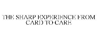 THE SHARP EXPERIENCE FROM CARD TO CARE