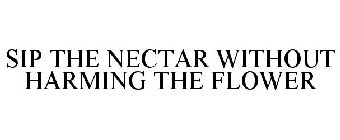 SIP THE NECTAR WITHOUT HARMING THE FLOWER