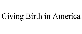 GIVING BIRTH IN AMERICA