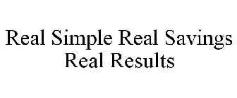 REAL SIMPLE REAL SAVINGS REAL RESULTS