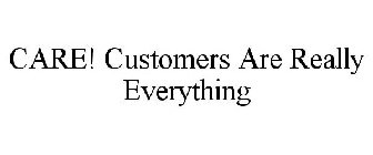 CARE! CUSTOMERS ARE REALLY EVERYTHING