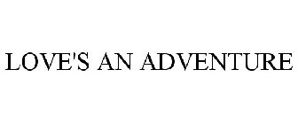LOVE'S AN ADVENTURE
