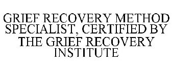 GRIEF RECOVERY METHOD SPECIALIST CERTIFIED BY THE GRIEF RECOVERY INSTITUTE