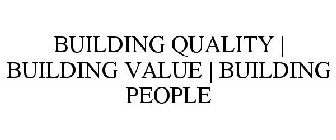 BUILDING QUALITY | BUILDING VALUE | BUILDING PEOPLE