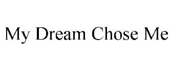 MY DREAM CHOSE ME