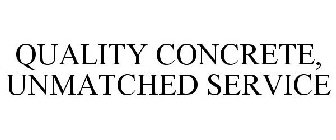 QUALITY CONCRETE, UNMATCHED SERVICE