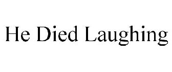 HE DIED LAUGHING