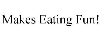 MAKES EATING FUN!