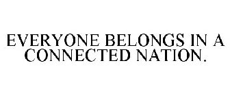 EVERYONE BELONGS IN A CONNECTED NATION.