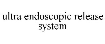 ULTRA ENDOSCOPIC RELEASE SYSTEM