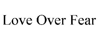 LOVE OVER FEAR