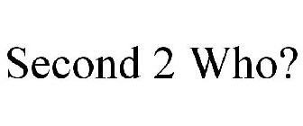 SECOND 2 WHO?
