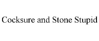 COCKSURE AND STONE STUPID