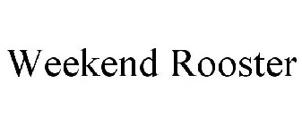 WEEKEND ROOSTER