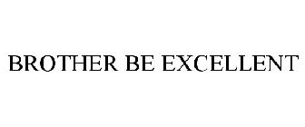 BROTHER BE EXCELLENT