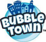 BUBBLE TOWN