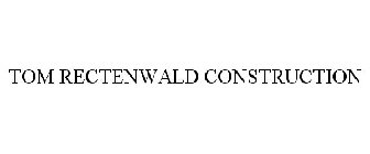 TOM RECTENWALD CONSTRUCTION