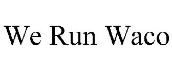 WE RUN WACO