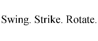 SWING. STRIKE. ROTATE.