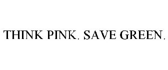 THINK PINK. SAVE GREEN.