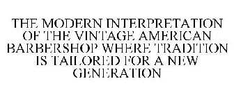 THE MODERN INTERPRETATION OF THE VINTAGE AMERICAN BARBERSHOP WHERE TRADITION IS TAILORED FOR A NEW GENERATION