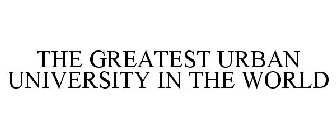 THE GREATEST URBAN UNIVERSITY IN THE WORLD