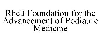 RHETT FOUNDATION FOR THE ADVANCEMENT OF PODIATRIC MEDICINE