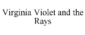 VIRGINIA VIOLET AND THE RAYS