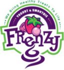 WE BRING HEALTHY TREATS TO LIFE YOGURT & SMOOTHIE FRENZY