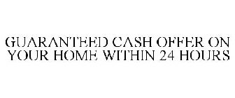 GUARANTEED CASH OFFER ON YOUR HOME WITHIN 24 HOURS