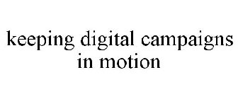 KEEPING DIGITAL CAMPAIGNS IN MOTION