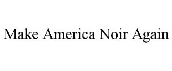 MAKE AMERICA NOIR AGAIN