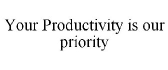 YOUR PRODUCTIVITY IS OUR PRIORITY