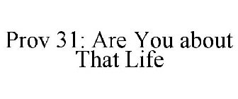 PROV 31: ARE YOU ABOUT THAT LIFE
