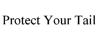 PROTECT YOUR TAIL
