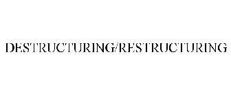 DESTRUCTURING/RESTRUCTURING
